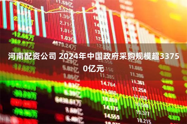 河南配资公司 2024年中国政府采购规模超33750亿元